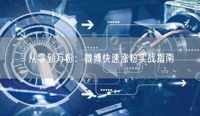 从零到万粉：微博快速涨粉实战指南