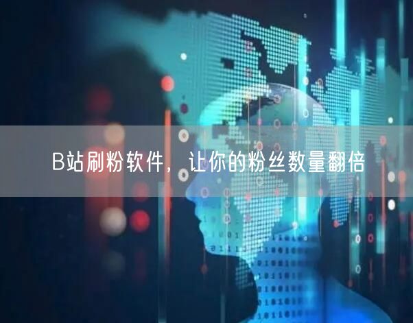 B站刷粉软件，让你的粉丝数量翻倍