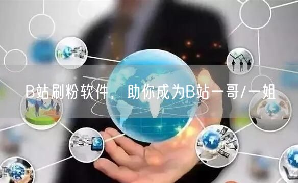 B站刷粉软件，助你成为B站一哥/一姐