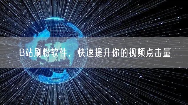 B站刷粉软件，快速提升你的视频点击量