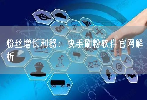 粉丝增长利器：快手刷粉软件官网解析