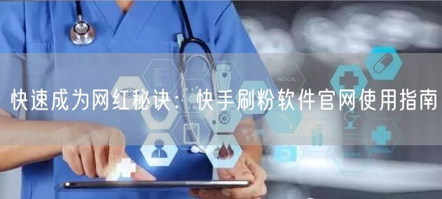 快速成为网红秘诀：快手刷粉软件官网使用指南