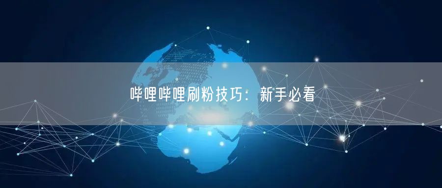 哔哩哔哩刷粉技巧：新手必看