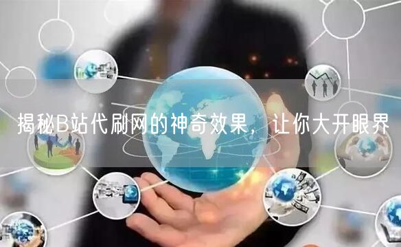 揭秘B站代刷网的神奇效果，让你大开眼界
