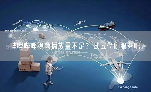 哔哩哔哩视频播放量不足？试试代刷服务吧！