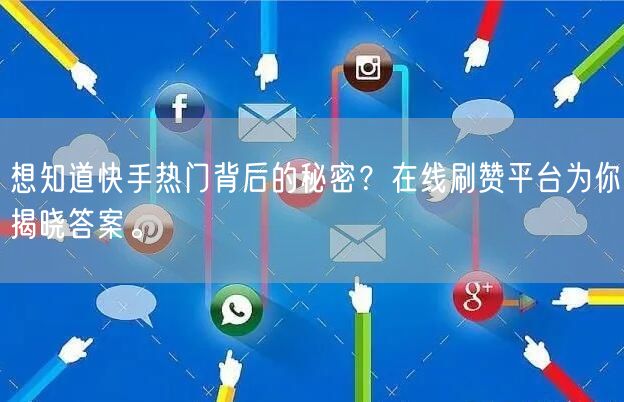 想知道快手热门背后的秘密？在线刷赞平台为你揭晓答案。