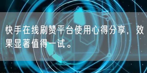 快手在线刷赞平台使用心得分享，效果显著值得一试。