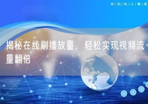揭秘在线刷播放量，轻松实现视频流量翻倍
