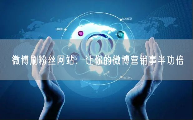 微博刷粉丝网站：让你的微博营销事半功倍