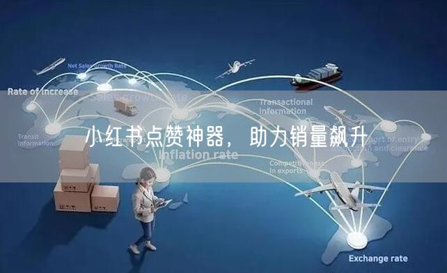 小红书点赞神器，助力销量飙升